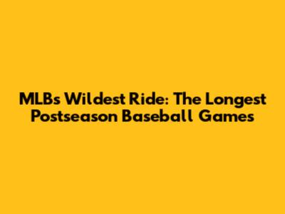 MLB's Wildest Ride: The Longest Postseason Baseball Games