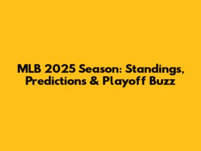 MLB 2025 Season: Standings, Predictions & Playoff Buzz