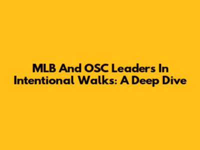 MLB And OSC Leaders In Intentional Walks: A Deep Dive