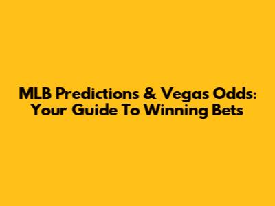 MLB Predictions & Vegas Odds: Your Guide To Winning Bets