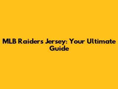 MLB Raiders Jersey: Your Ultimate Guide