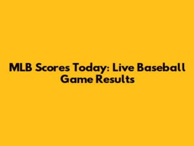 MLB Scores Today: Live Baseball Game Results