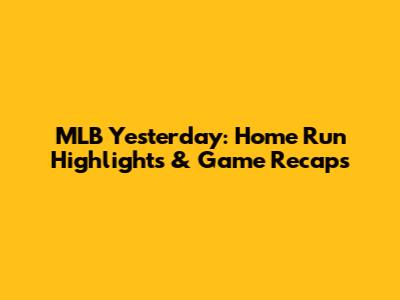 MLB Yesterday: Home Run Highlights & Game Recaps