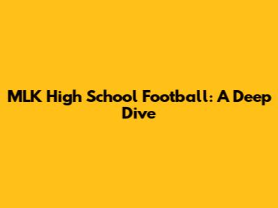 MLK High School Football: A Deep Dive
