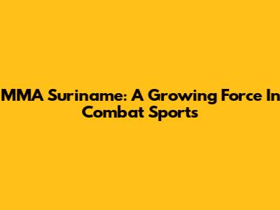 MMA Suriname: A Growing Force In Combat Sports
