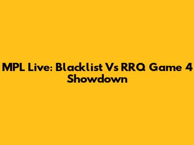 MPL Live: Blacklist Vs RRQ Game 4 Showdown