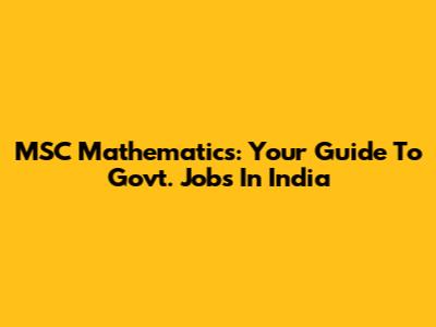 MSC Mathematics: Your Guide To Govt. Jobs In India
