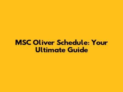 MSC Oliver Schedule: Your Ultimate Guide