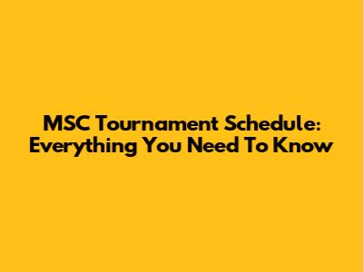 MSC Tournament Schedule: Everything You Need To Know