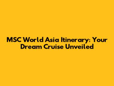 MSC World Asia Itinerary: Your Dream Cruise Unveiled