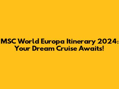 MSC World Europa Itinerary 2024: Your Dream Cruise Awaits!