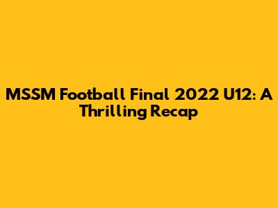 MSSM Football Final 2022 U12: A Thrilling Recap