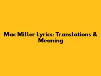 Mac Miller Lyrics: Translations & Meaning
