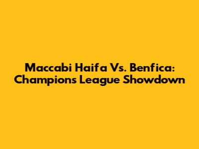 Maccabi Haifa Vs. Benfica: Champions League Showdown