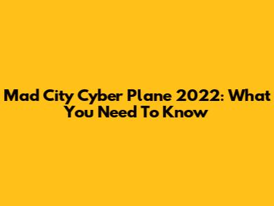 Mad City Cyber Plane 2022: What You Need To Know