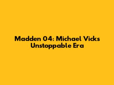 Madden 04: Michael Vick's Unstoppable Era
