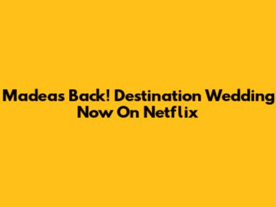 Madea's Back! Destination Wedding Now On Netflix