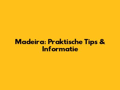 Madeira: Praktische Tips & Informatie