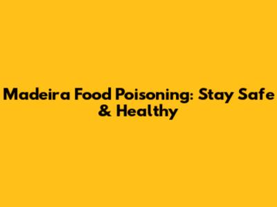 Madeira Food Poisoning: Stay Safe & Healthy