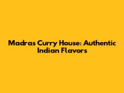 Madras Curry House: Authentic Indian Flavors