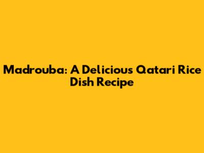 Madrouba: A Delicious Qatari Rice Dish Recipe