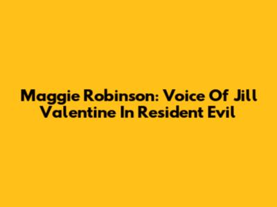 Maggie Robinson: Voice Of Jill Valentine In Resident Evil