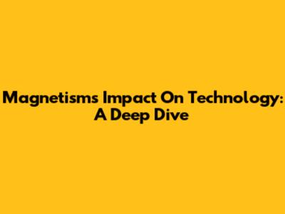 Magnetism's Impact On Technology: A Deep Dive
