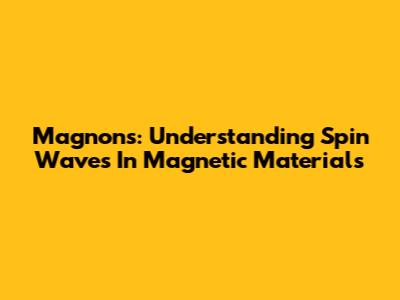 Magnons: Understanding Spin Waves In Magnetic Materials