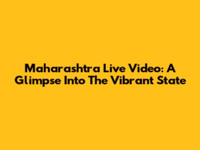 Maharashtra Live Video: A Glimpse Into The Vibrant State
