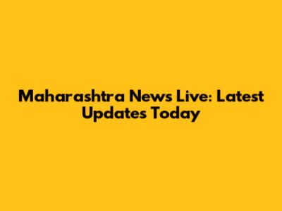 Maharashtra News Live: Latest Updates Today