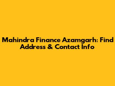 Mahindra Finance Azamgarh: Find Address & Contact Info