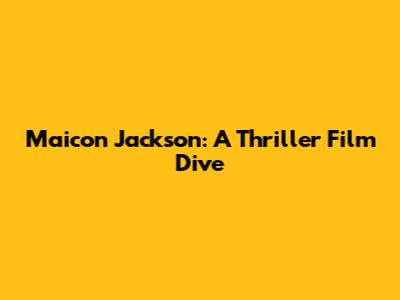 Maicon Jackson: A Thriller Film Dive