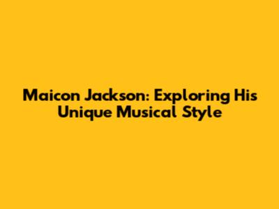 Maicon Jackson: Exploring His Unique Musical Style