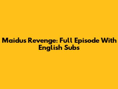 Maidu's Revenge: Full Episode With English Subs