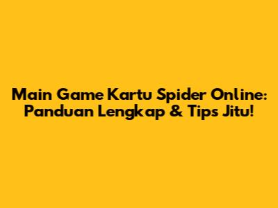 Main Game Kartu Spider Online: Panduan Lengkap & Tips Jitu!