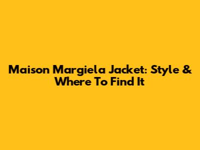 Maison Margiela Jacket: Style & Where To Find It