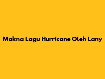 Makna Lagu "Hurricane" Oleh Lany