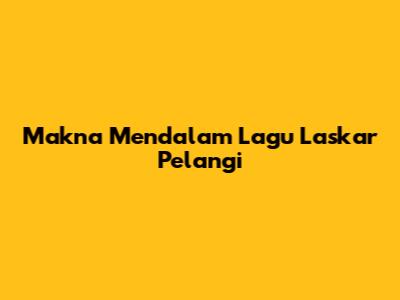 Makna Mendalam Lagu Laskar Pelangi