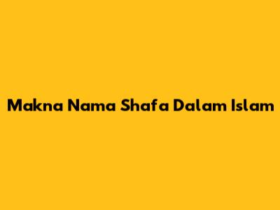 Makna Nama Shafa Dalam Islam