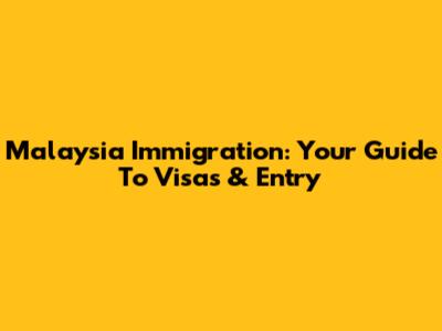 Malaysia Immigration: Your Guide To Visas & Entry