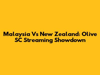 Malaysia Vs New Zealand: Olive SC Streaming Showdown