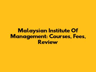Malaysian Institute Of Management: Courses, Fees, Review