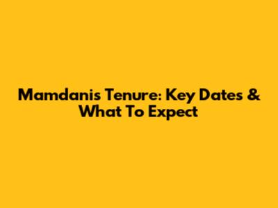 Mamdani's Tenure: Key Dates & What To Expect