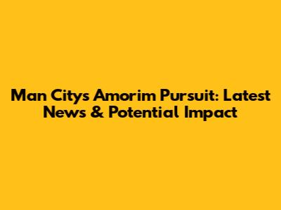 Man City's Amorim Pursuit: Latest News & Potential Impact