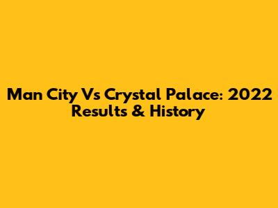 Man City Vs Crystal Palace: 2022 Results & History