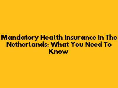 Mandatory Health Insurance In The Netherlands: What You Need To Know