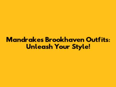 Mandrake's Brookhaven Outfits: Unleash Your Style!