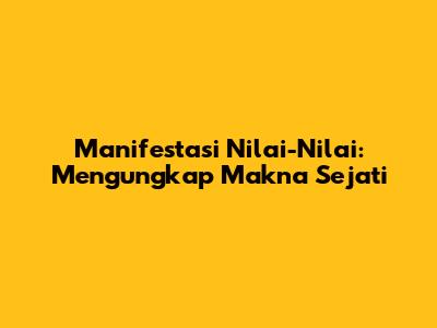 Manifestasi Nilai-Nilai: Mengungkap Makna Sejati