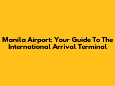 Manila Airport: Your Guide To The International Arrival Terminal