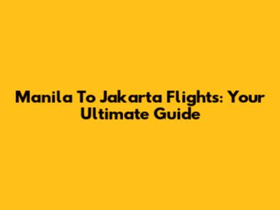 Manila To Jakarta Flights: Your Ultimate Guide